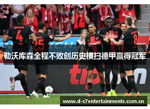 勒沃库森全程不败创历史横扫德甲赢得冠军
